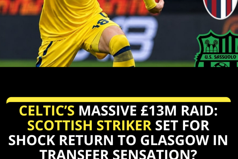 Celtic&rsquo;s Massive &pound;13m Raid: Scottish Striker Set for Shock Return to Glasgow in Transfer Sensation?