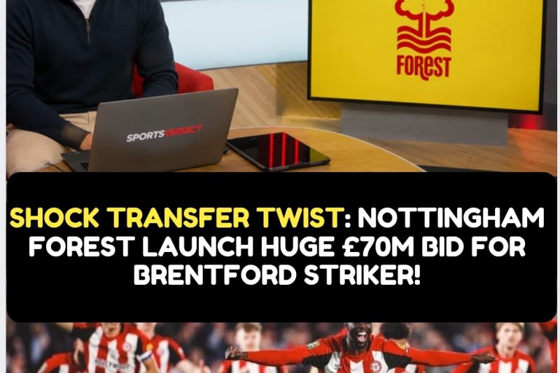 Shock Transfer Twist: Nottingham Forest Launch Huge &pound;70M Bid for Brentford Striker!